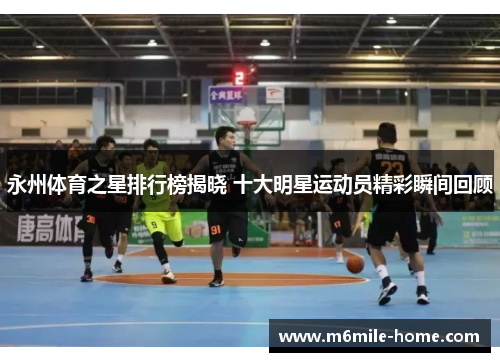 永州体育之星排行榜揭晓 十大明星运动员精彩瞬间回顾