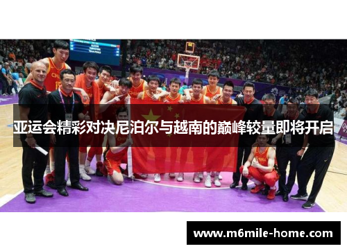 亚运会精彩对决尼泊尔与越南的巅峰较量即将开启
